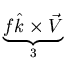 $\displaystyle \underbrace{f \hat{k} \times \vec{V}}_{3}^{}\,$