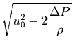 $\displaystyle \sqrt{u_0^2 - 2 \frac{\Delta P}{\rho}}$
