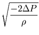 $\displaystyle \sqrt{\frac{-2\Delta P}{\rho}}$