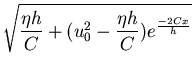 $\displaystyle \sqrt{\frac{\eta h}{C} + (u^2_0 - \frac{\eta
h}{C})e^{\frac{-2Cx}{h}}}$