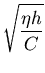 $\displaystyle \sqrt{\frac{\eta h}{C}}$