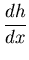 $\displaystyle {\frac{d h}{d x}}$