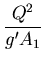 $\displaystyle {\frac{Q^{2}}{g'
A_{1}}}$