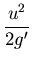 $\displaystyle {\frac{u^2}{2g'}}$