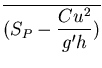 $\displaystyle \overline{(S_{P} - \frac{Cu^2}{g'h})}$