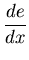 $\displaystyle {\frac{d e}{d x}}$