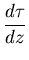 $\displaystyle {\frac{d\tau}{dz}}$